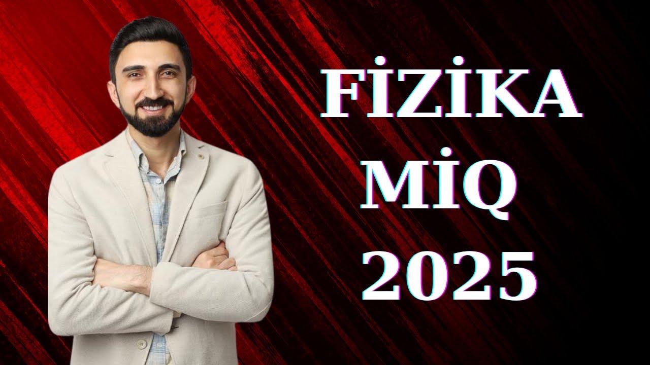9 iyul 2025 MiQ imtahanı fizika suallarının izahı. Miq 2025 fizika suallarının izahı. 