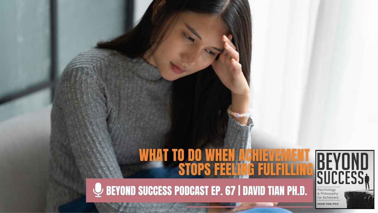 What To Do When Achievement Stops Feeling Fulfilling - 67 Beyond Success: Psych & Phil w/ David Tian