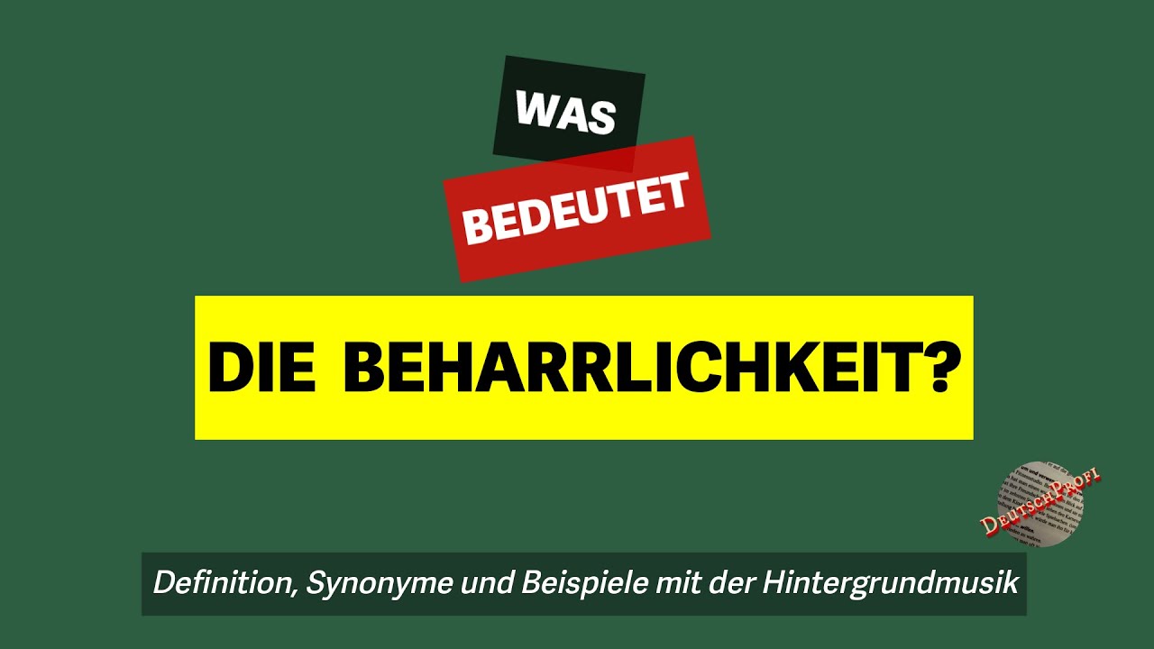 Was bedeutet 'die Beharrlichkeit'? | Definition, Synonyme und Beispiele