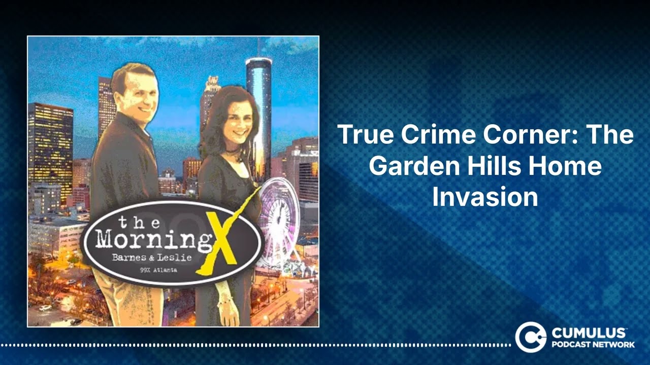 True Crime Corner: The Garden Hills Home Invasion | The Morning X with Barnes & Leslie