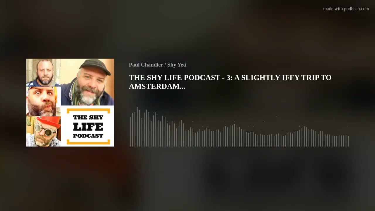 THE SHY LIFE PODCAST - 3: A SLIGHTLY IFFY TRIP TO AMSTERDAM...