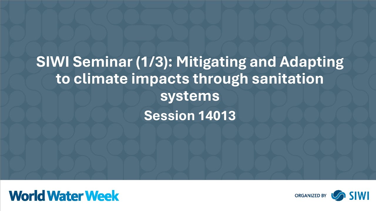 14013 SIWI Seminar (1/3): Mitigating and Adapting to climate impacts through sanitation systems