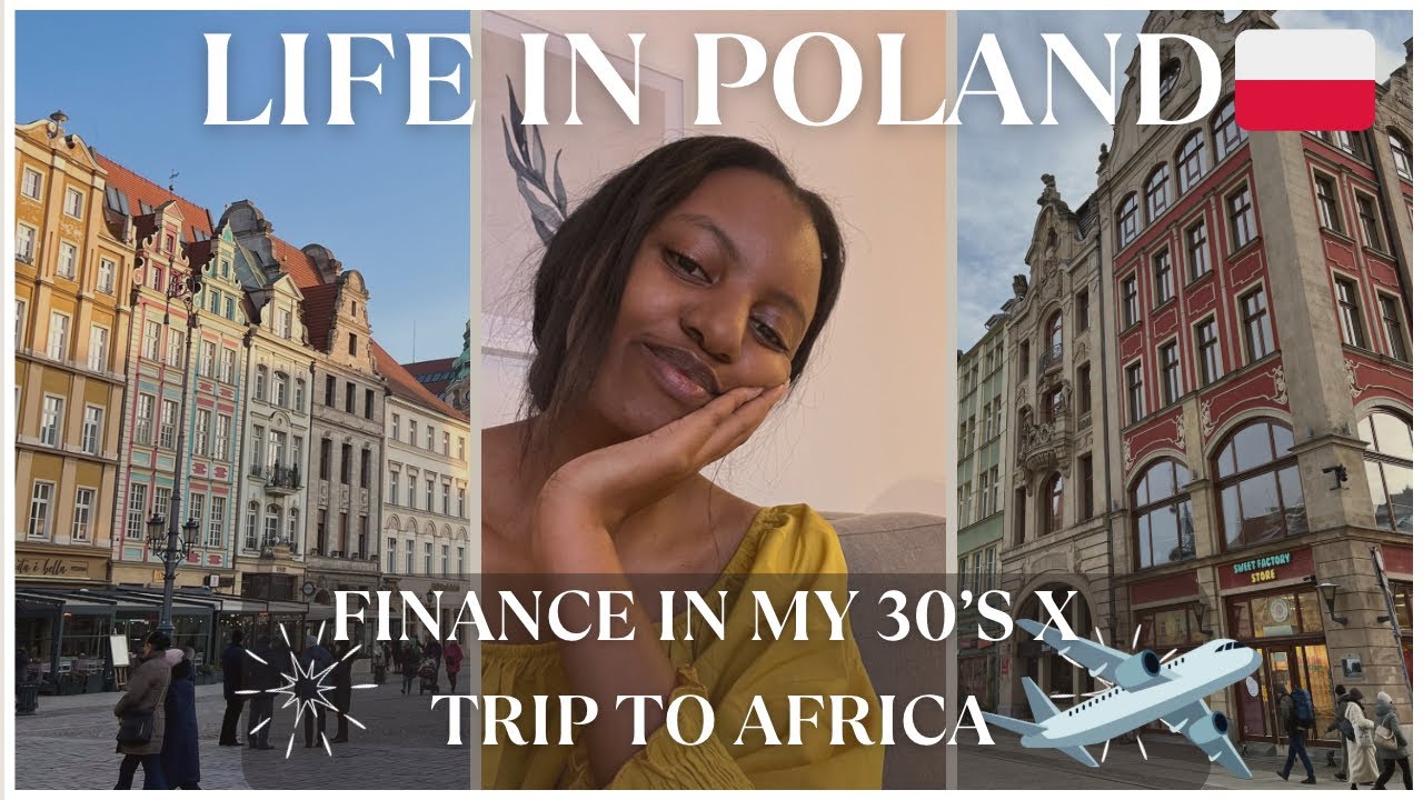 LIFE IN POLAND 🇵🇱: FINANCE IN MY 30’S | TRIP TO AFRICA