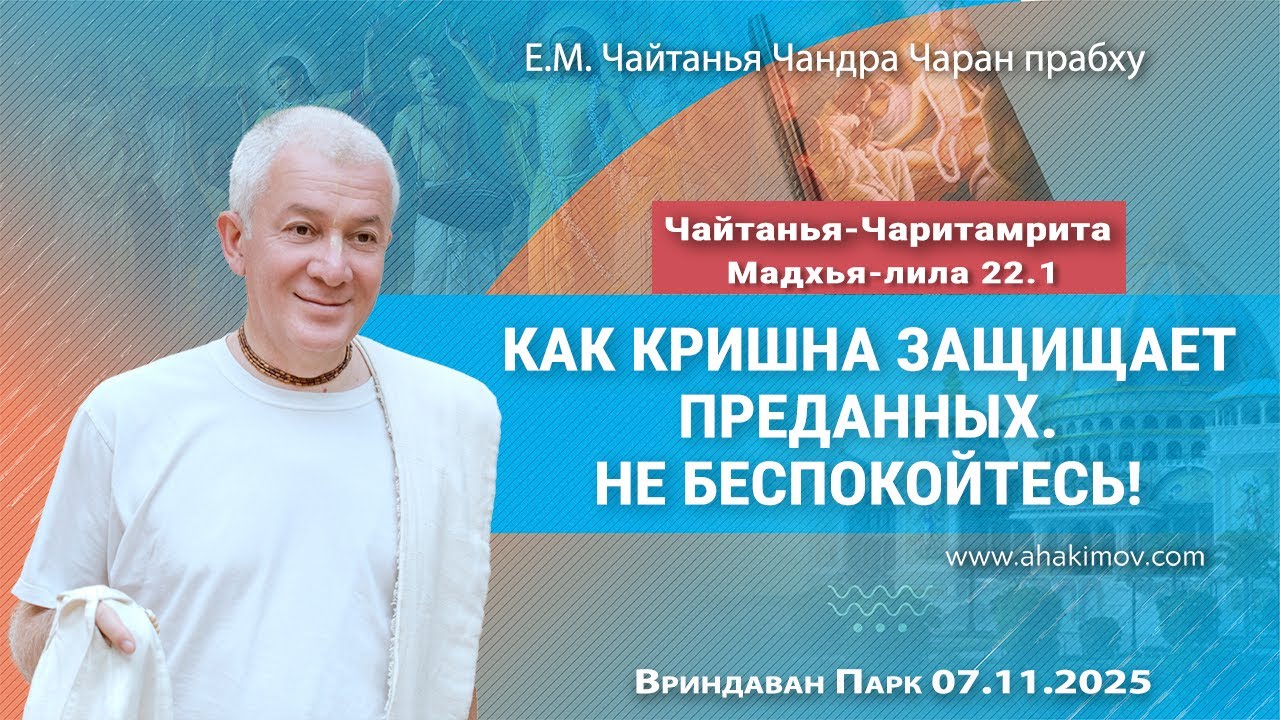 07/11/2025, ЧЧ Мадхья 22.1, Как Кришна защищает преданных. Не беспокойтесь! - Чайтанья Чандра Чаран