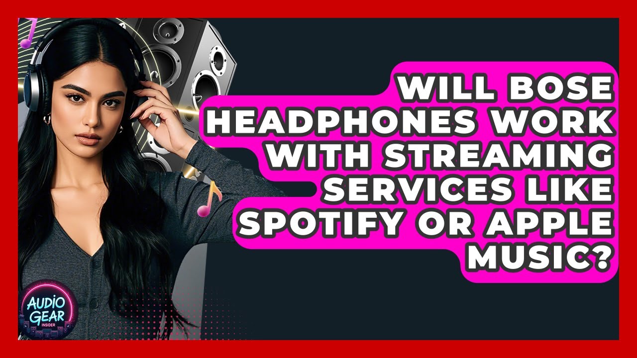 Will Bose Headphones Work With Streaming Services Like Spotify or Apple Music? | Audio Gear Insider