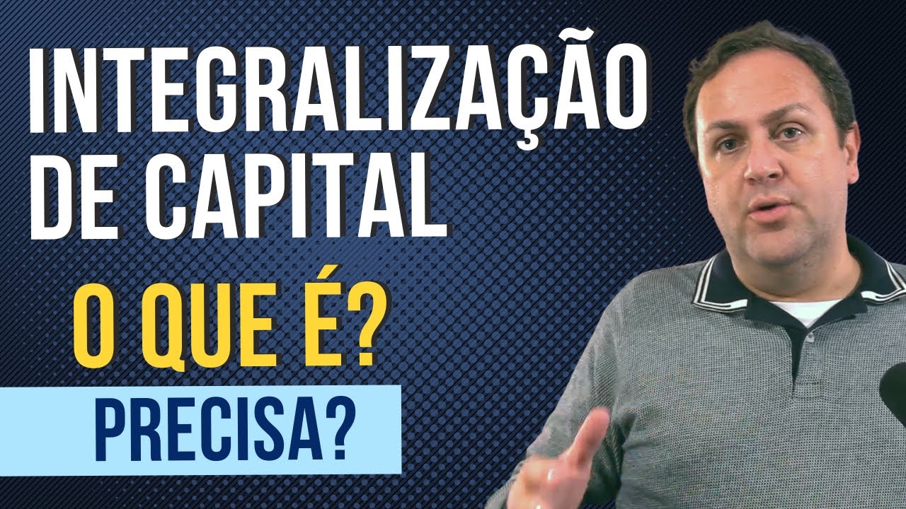 O QUE É INTEGRALIZAÇÃO DE CAPITAL SOCIAL DA EMPRESA? É OBRIGATÓRIO INTEGRALIZAR O CAPITAL SOCIAL?