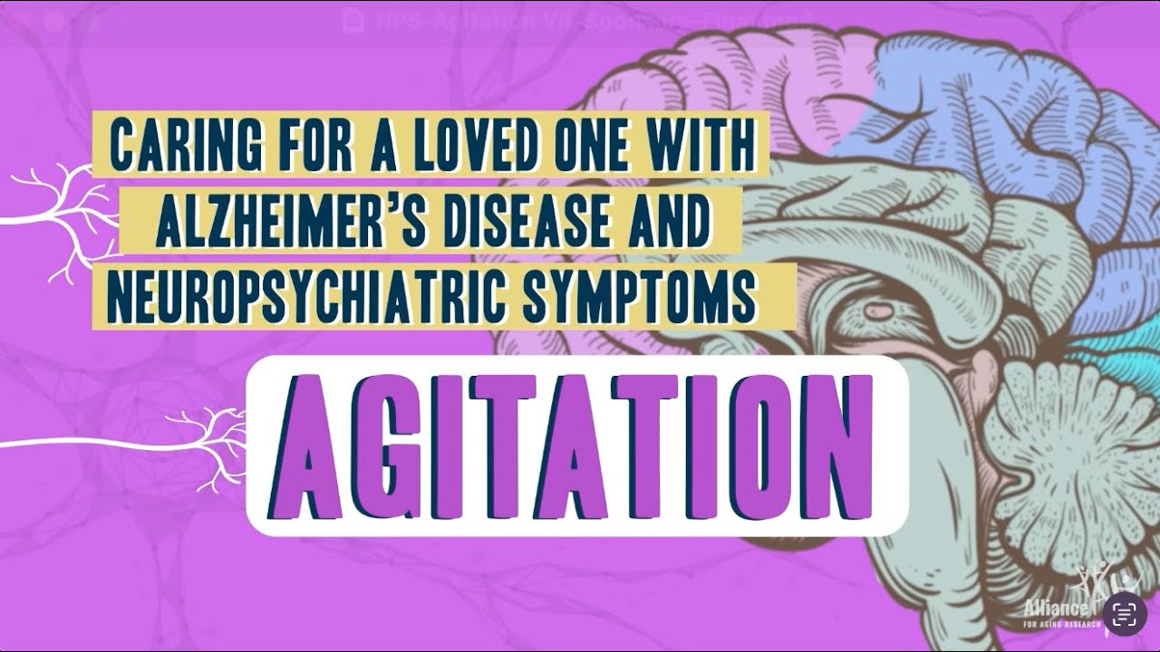 Caring For A Loved One With Alzheimer&rsquo;s Disease and Neuropsychiatric Symptoms: Agitation