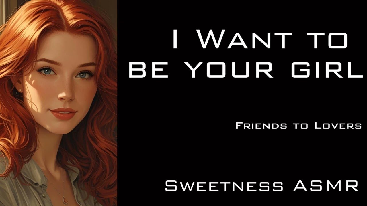 I Want to Be Your Girl - Friends to Lovers Roleplay