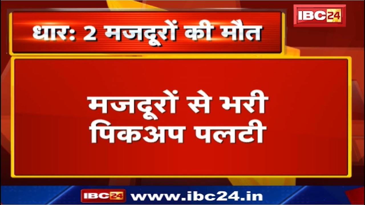 Dhar Accident News : मजदूरों से भरी Pickup पलटी | हादसे में 2 मजदूरों की मौत, 9 घायल