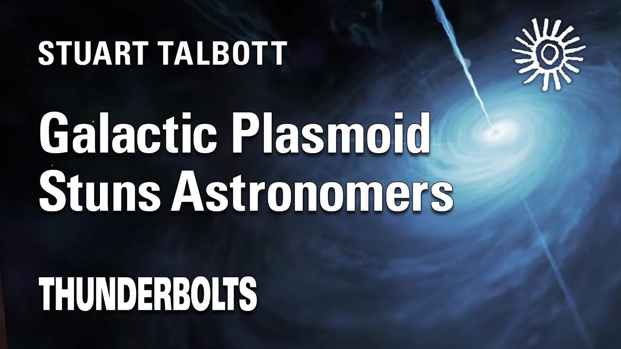 Stuart Talbott: Galactic Plasmoid Stuns Astronomers | Thunderbolts