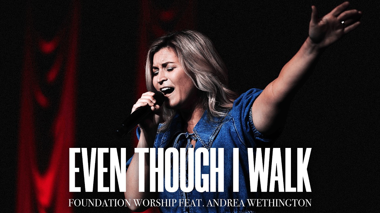 Even Though I Walk - Foundation Worship, Andrea Wethington (LIVE)