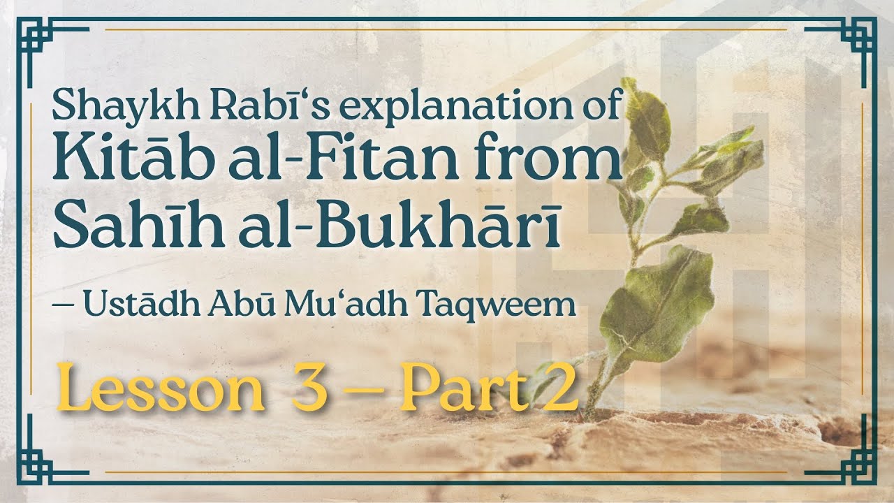 [Lesson 3 (Part 2)] Sh. Rabī‘s explanation of Kitāb al-Fitan — Ustādh Abū Mu‘ādh Taqweem