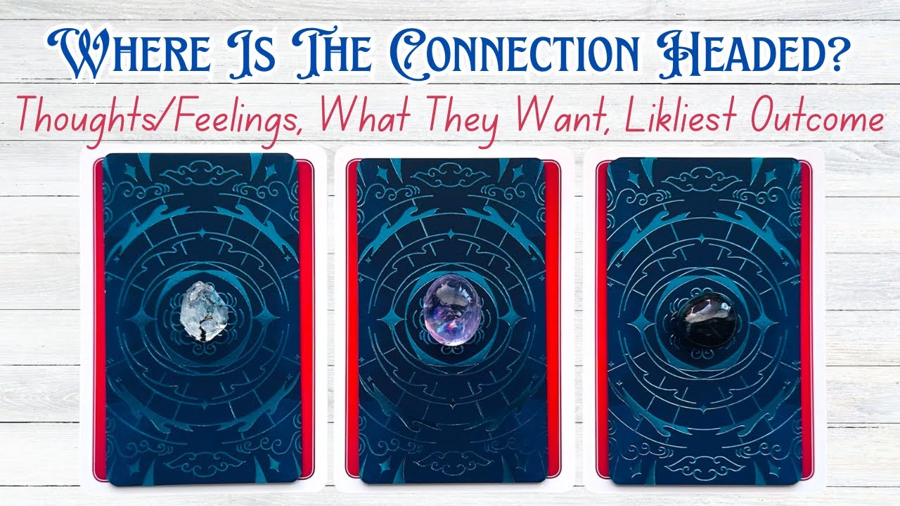 Where Is The Connection Headed? Their Thoughts & Feelings, Etc • Pick a Card Love Reading