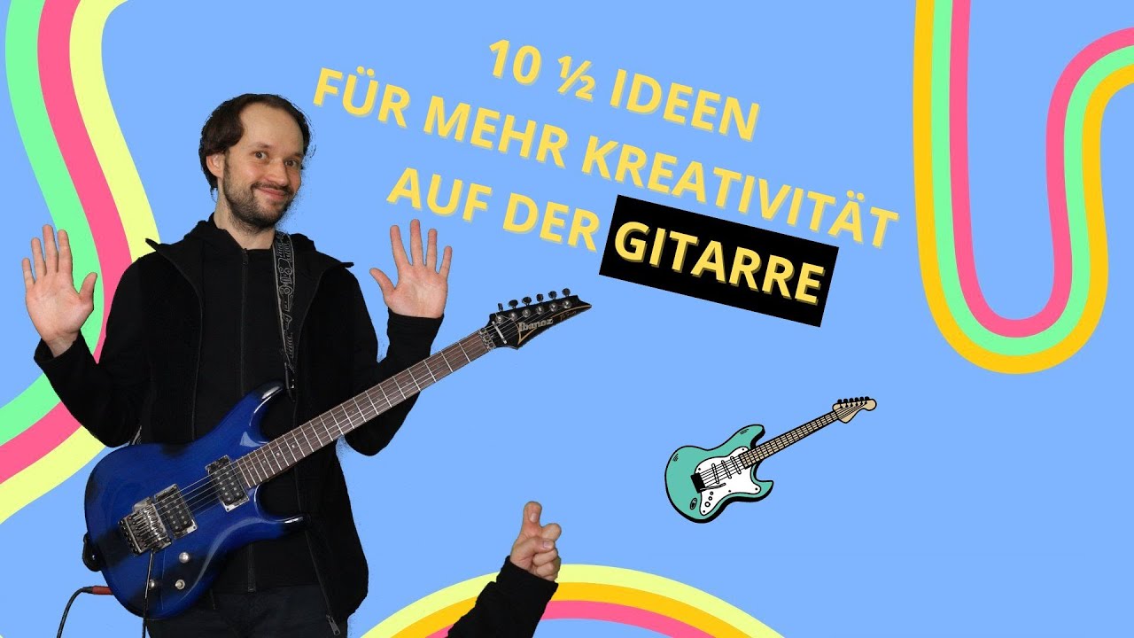 10 und ein halb coole Ideen für die Gitarre -- mehr Kreativität