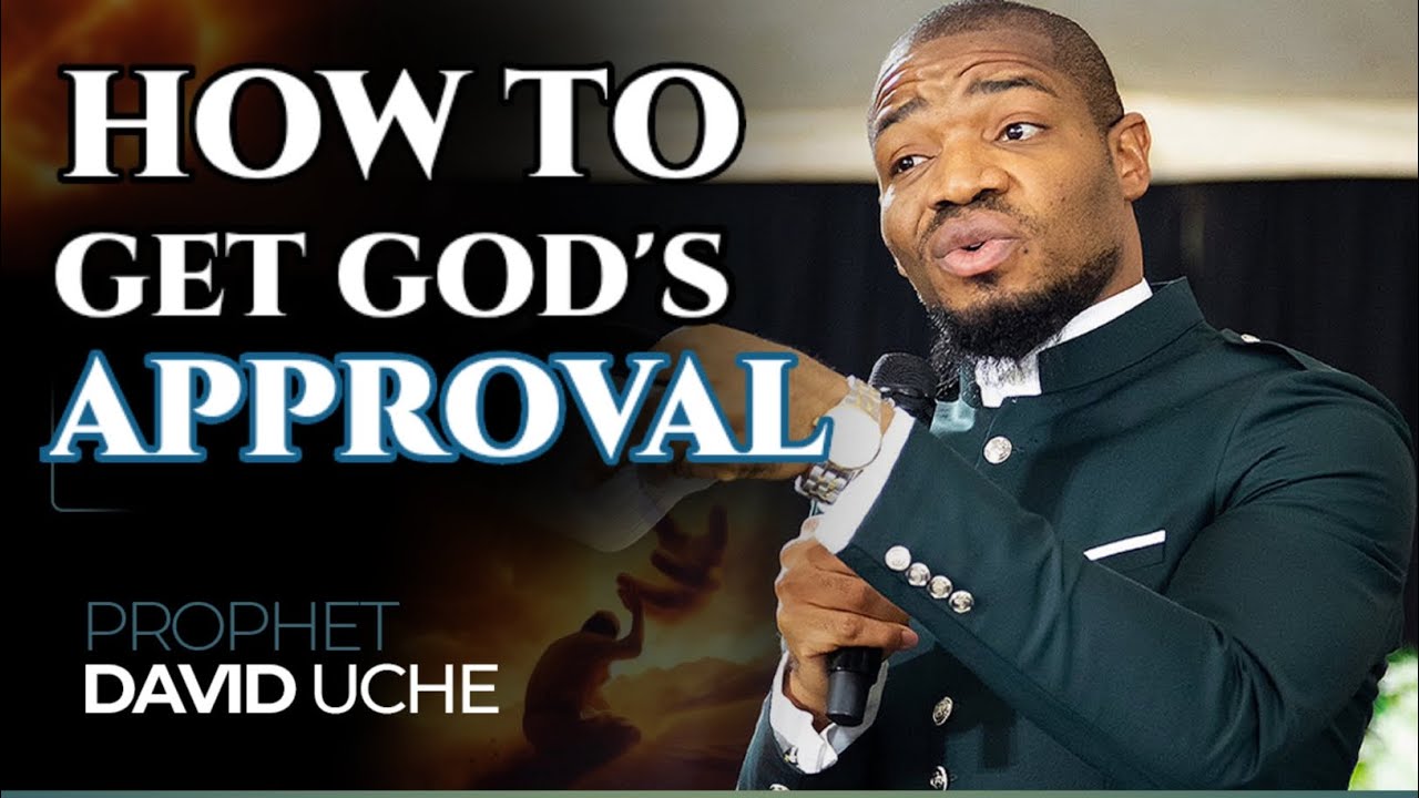 HOW TO GET GOD'S APPROVAL || PROPHET DAVID UCHE 