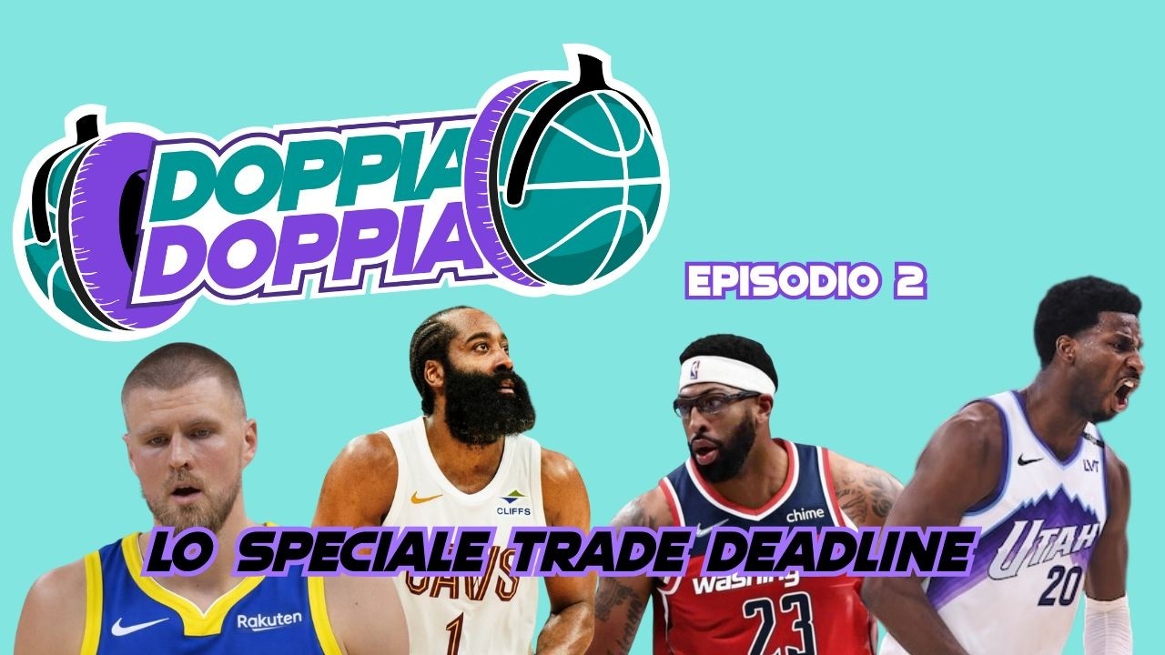 Lo speciale Trade Deadline | Doppia Doppia Podcast Ep. 2