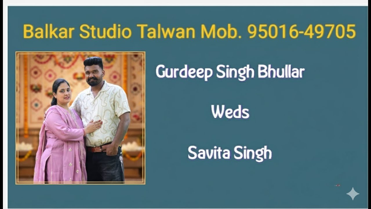 Gurdeep Singh Bhullar Weds Savita Singh pani varna ( Balkar studio Talwan Mob. 95016-49705