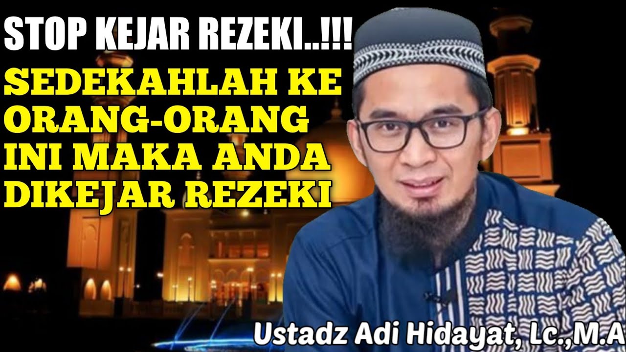 SEDEKAH KE ORANG INI MEMBUAT ANDA DI KEJAR REZEKI - USTADZ ADI HIDAYAT, Lc.,M.A