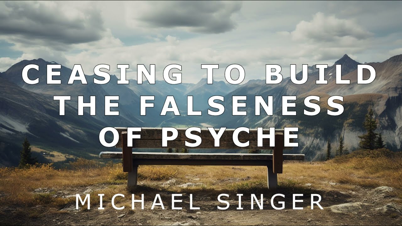 Michael Singer - Ceasing to Build the Falseness of Psyche