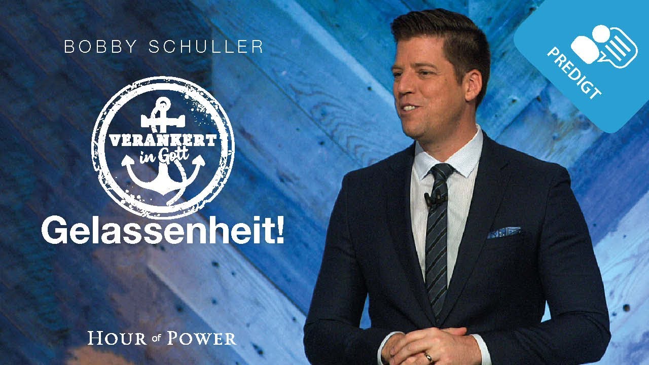 Verankert in Gott: Gelassenheit! - Predigt von Bobby Schuller