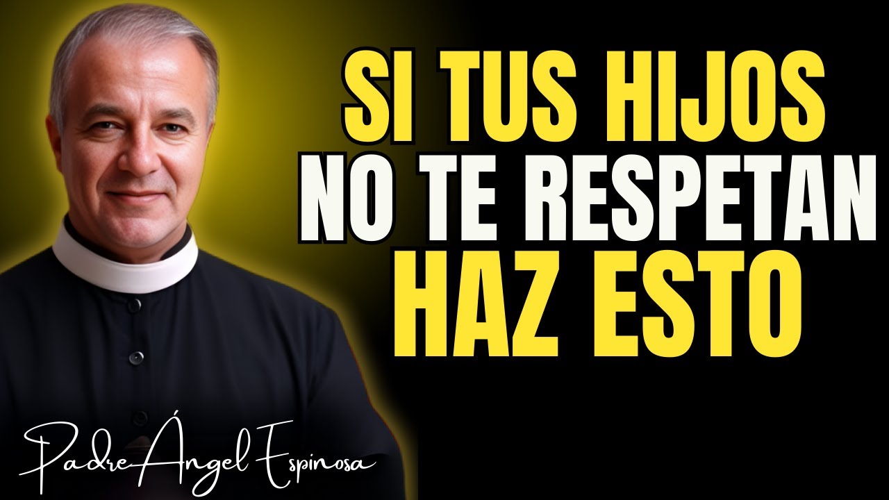 Por Qué Tus Hijos NO Te Respetan (Es Tu Culpa) - Padre Ángel Espinosa