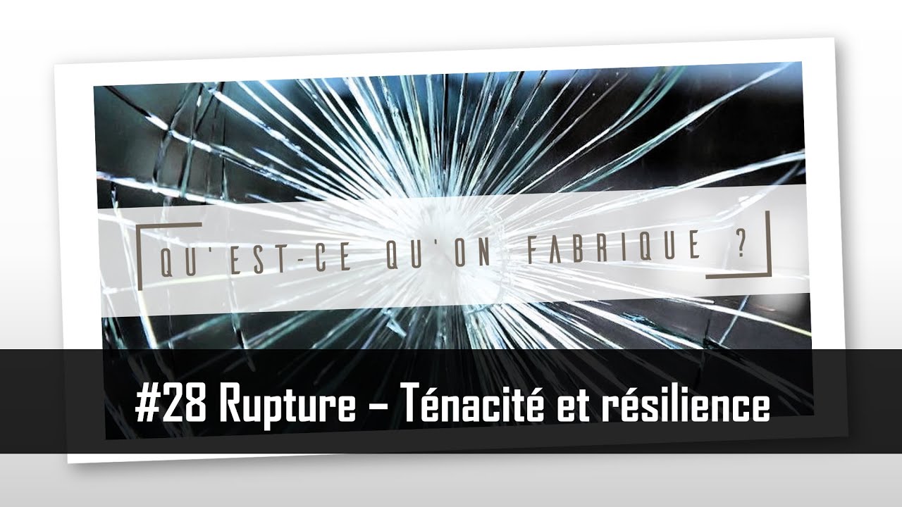 Rupture - Ténacité et résilience - QQF #28