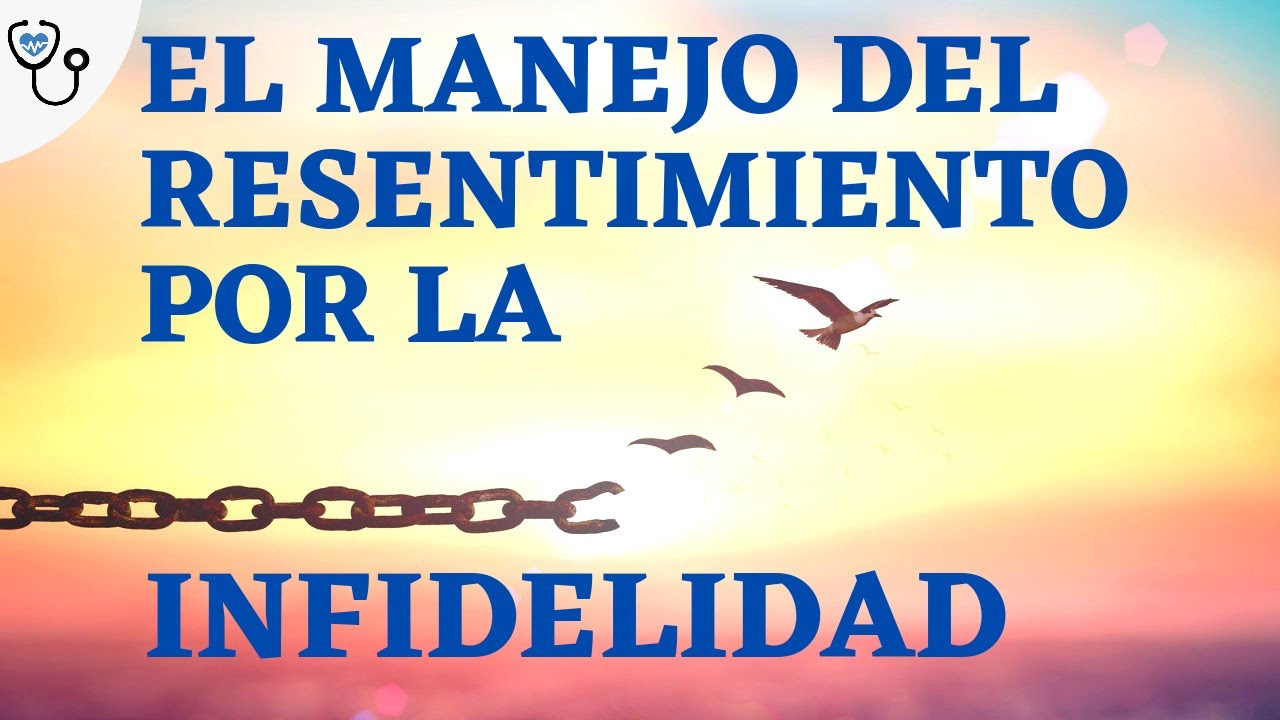 El manejo del resentimiento por la infidelidad