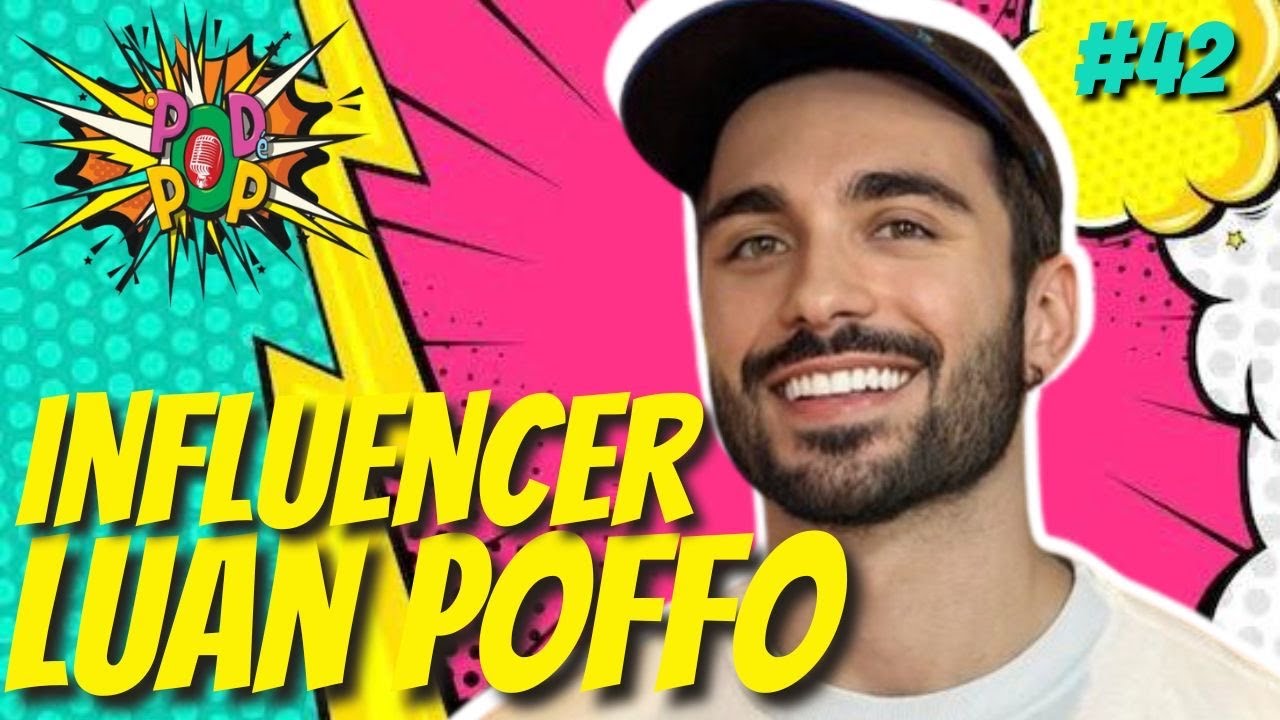 INFLUENCER LUAN POFFO | PODCAST O POD É POP #42