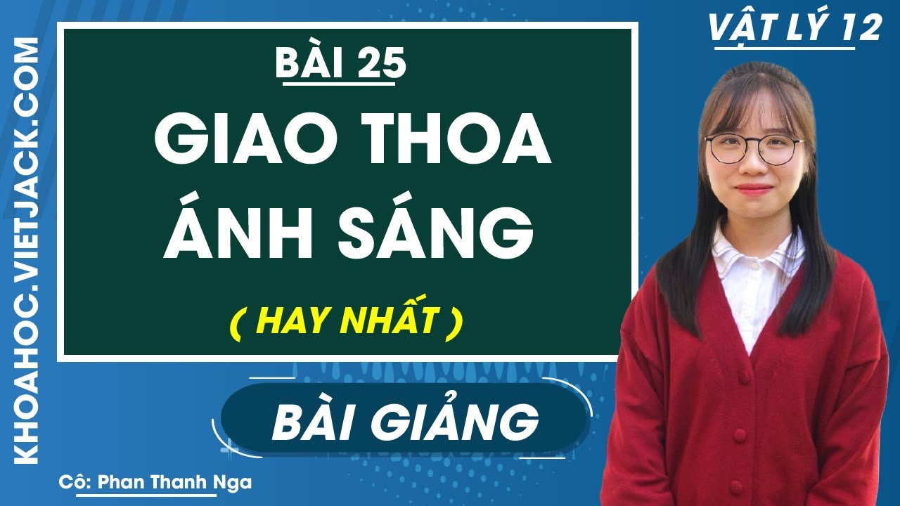 Giao thoa ánh sáng - Bài 25 - Vật lí 12 - Cô Phan Thanh Nga (HAY NHẤT)