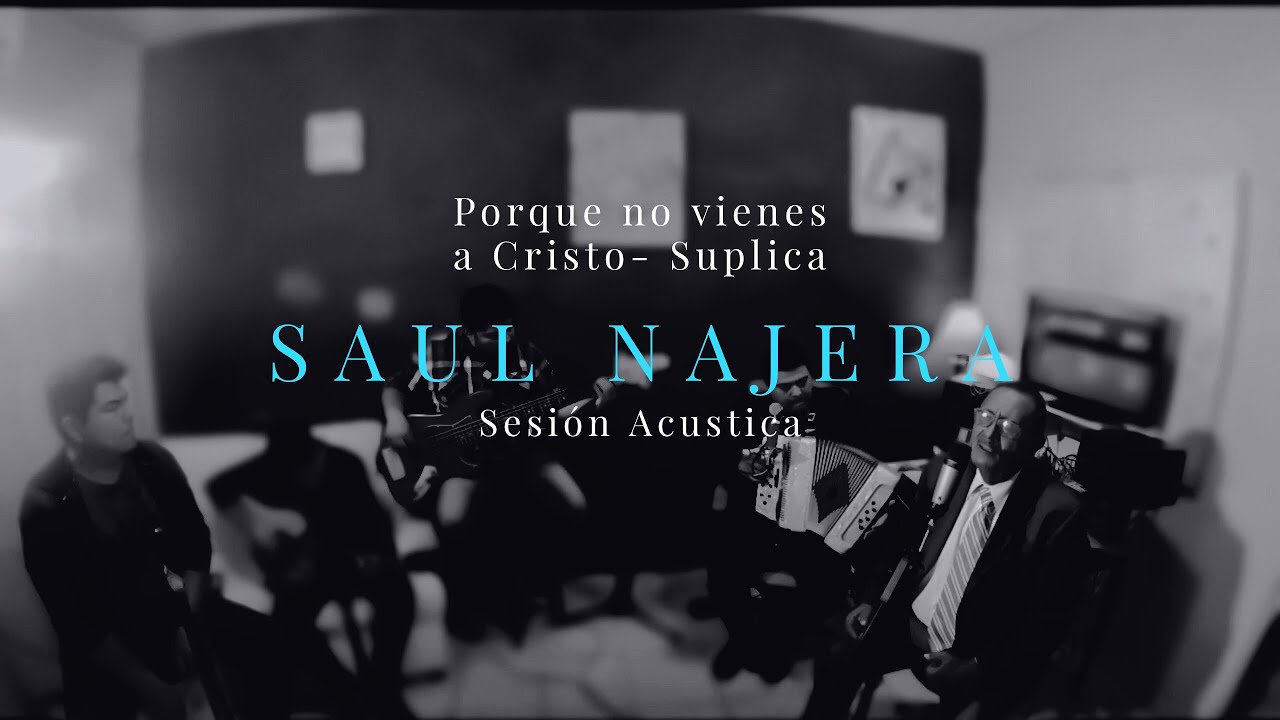 Saul Najera- Porque no vienes a Cristo/ Suplica