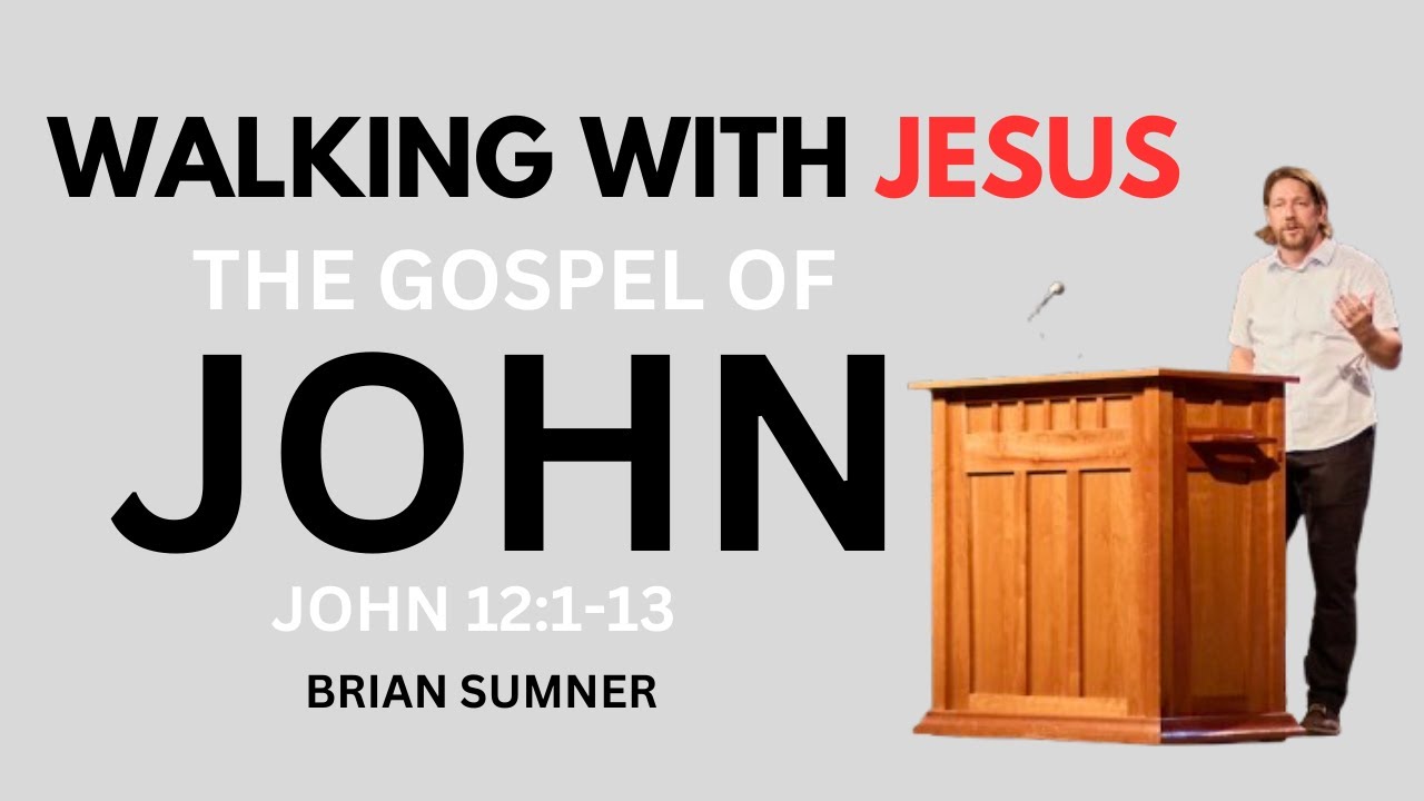 JOHN 12:1-13 - WALKING WITH JESUS - BRIAN SUMNER