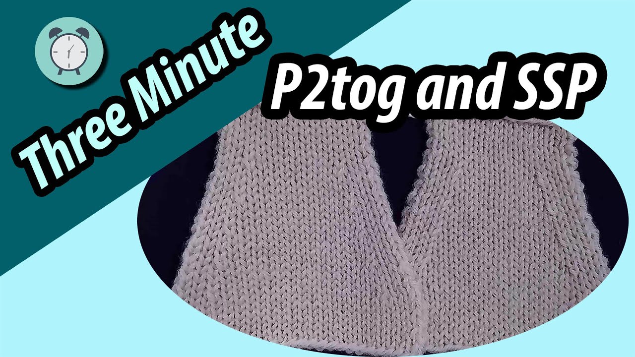 Three Minute Techniques: P2TOG and SSP