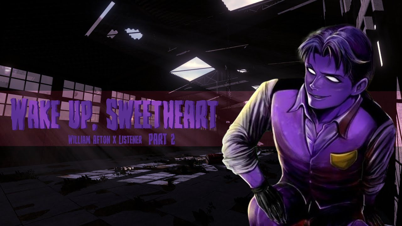 [PART 2] “Wake up, Sweetheart” | William Afton x Listener
