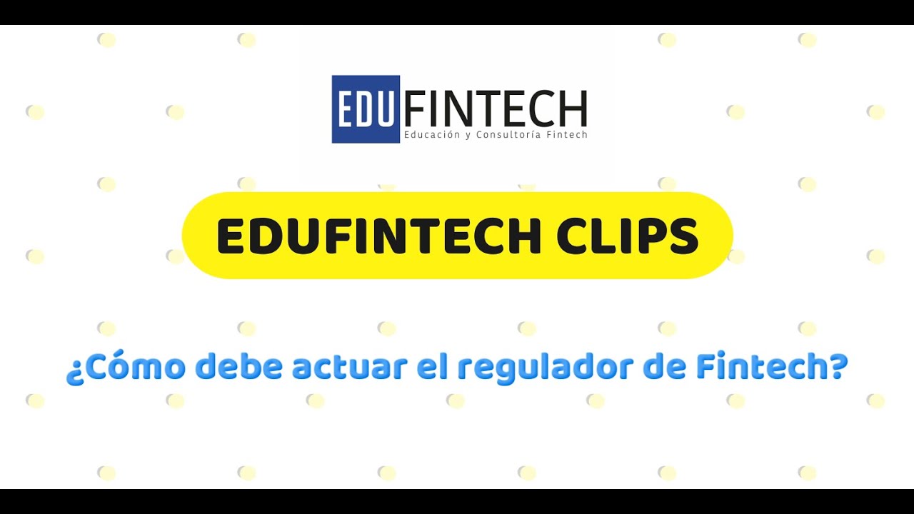 Edufintech Clips / &iquest;C&oacute;mo debe actuar el regulador de Fintech?