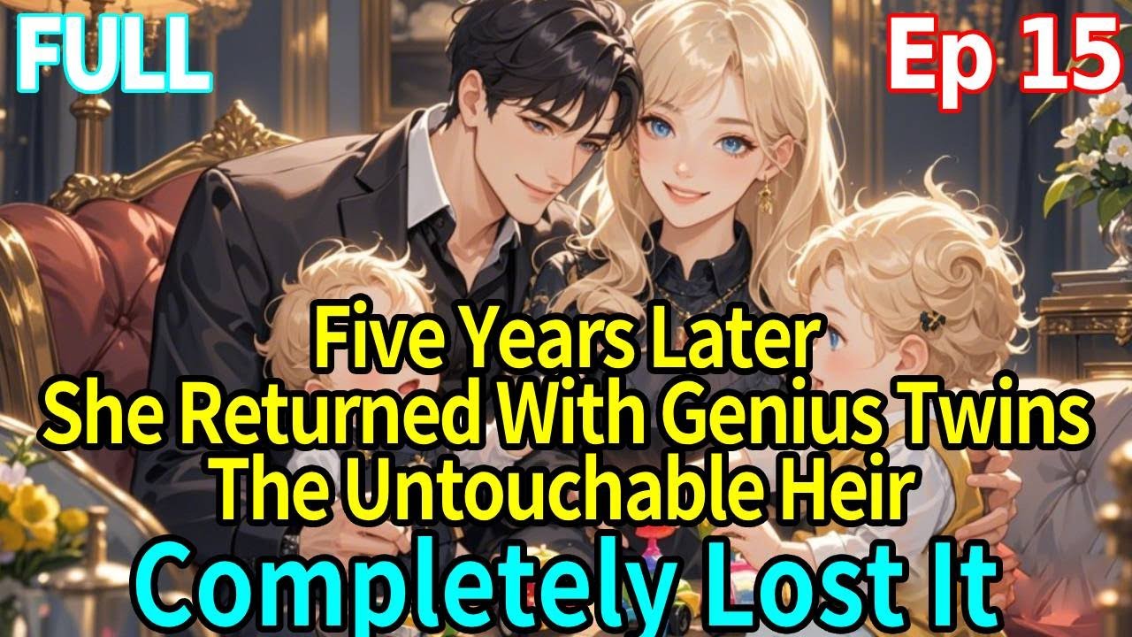 【15】Five Years Later, She Returned With Genius Twins&mdash;The Untouchable Heir Completely Lost It