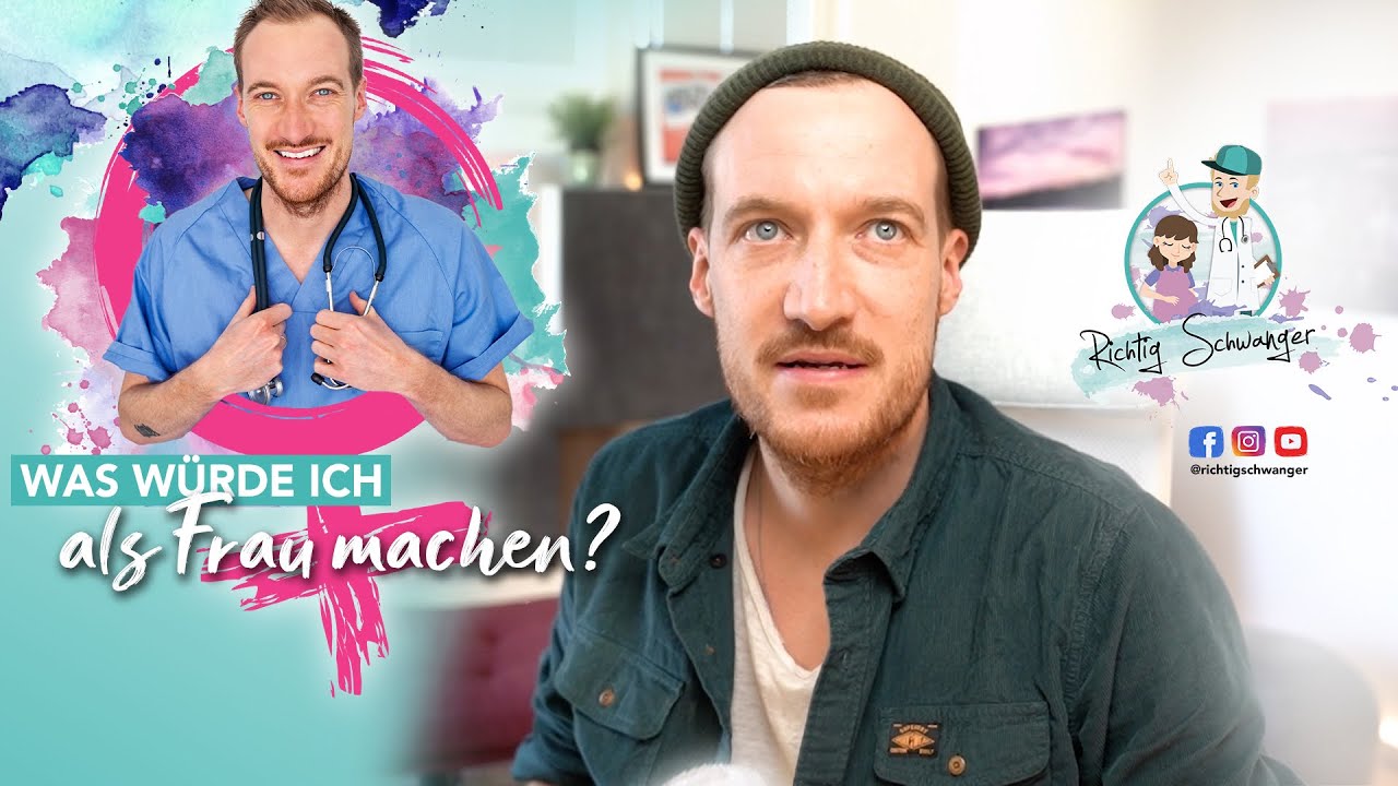 Wenn ich als Frauenarzt eine Frau wäre, dann...