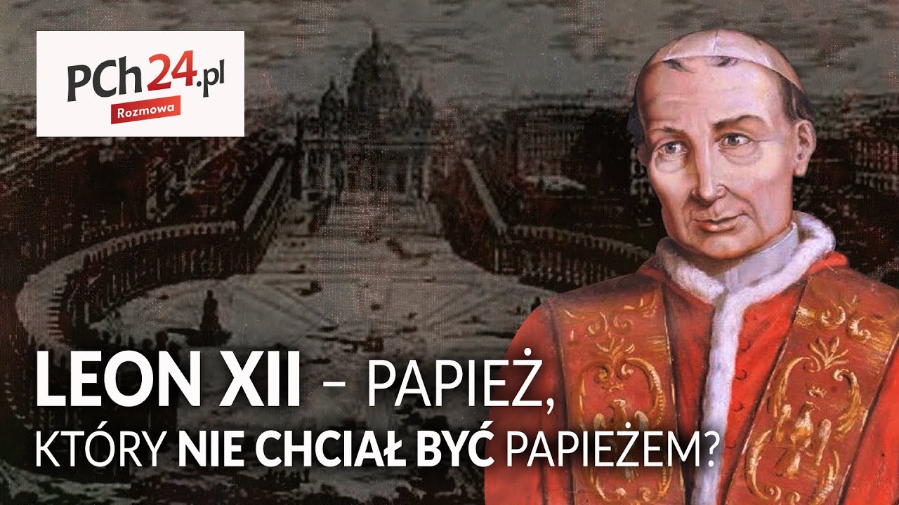 Leon XII - papież, kt&oacute;ry nie chciał być papieżem? || Rozmowa PCh24