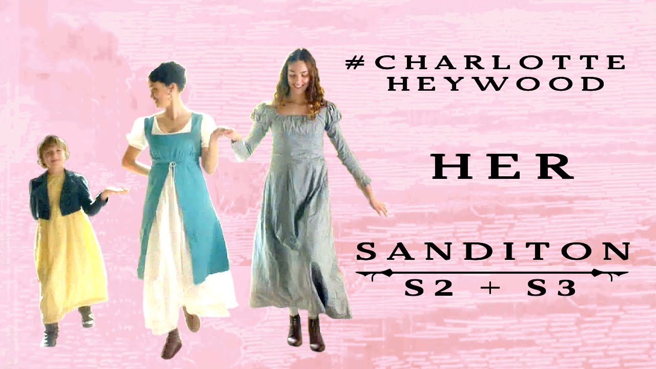 Charlotte || Her || Sanditon S2 + S3 || Charlotte Heywood + Augusta Markham + Leonora Colbourne