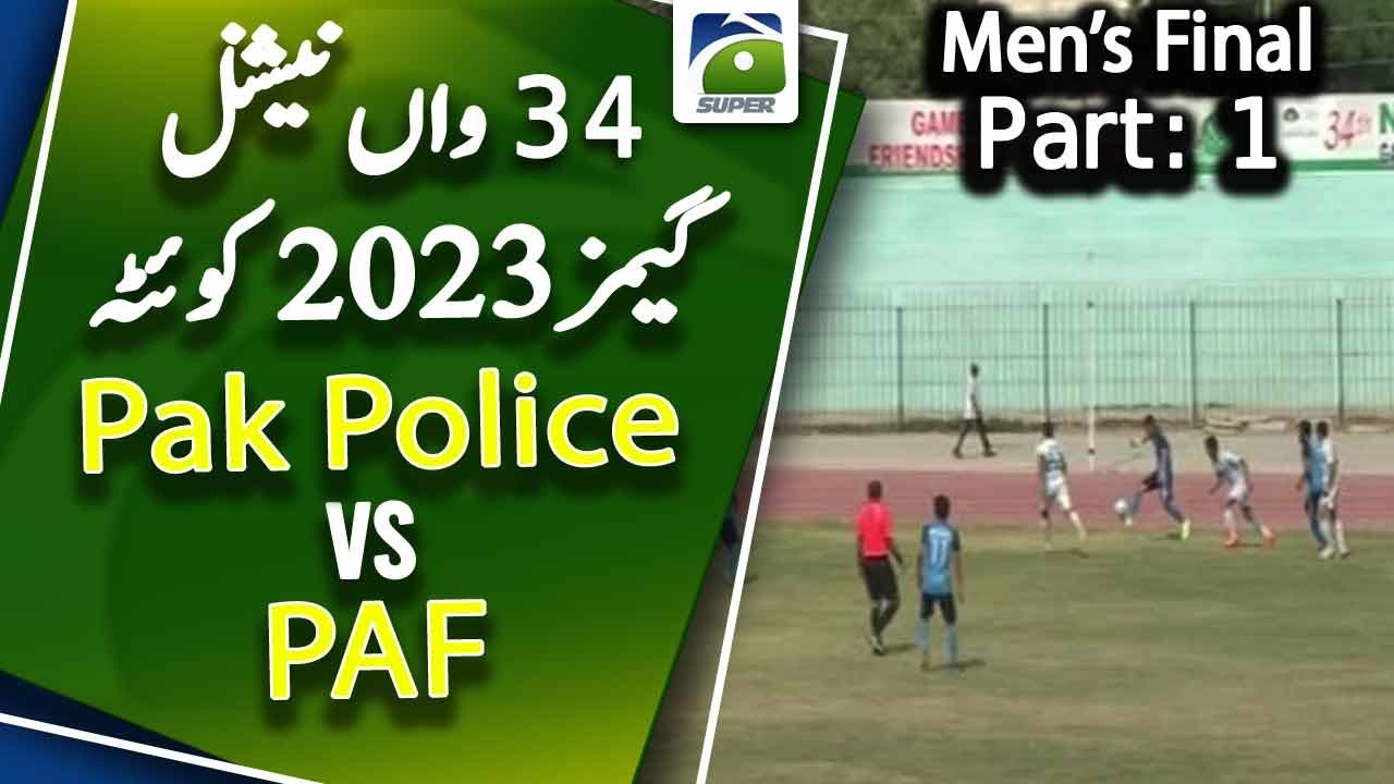 Men's Football Final | PAK POLICE VS PAF - Part 1 | 34th National Games Quetta 2023