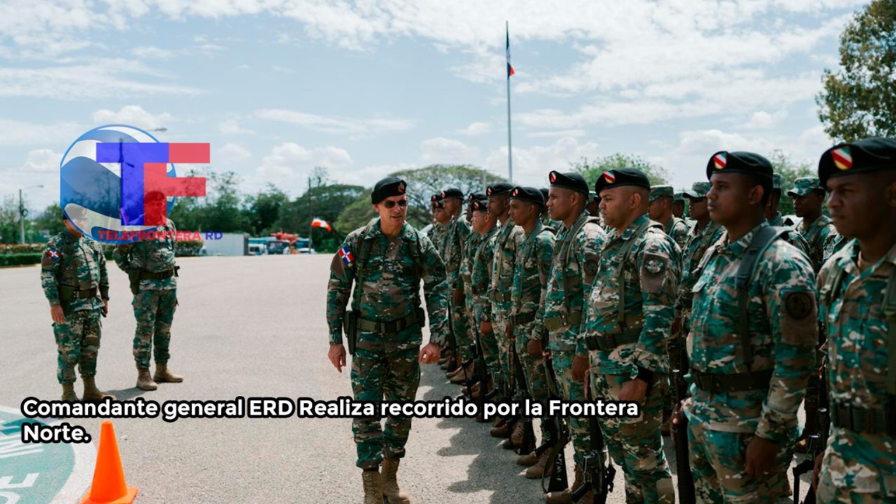 Comandante General ERD Realiza Recorrido por la Frontera norte