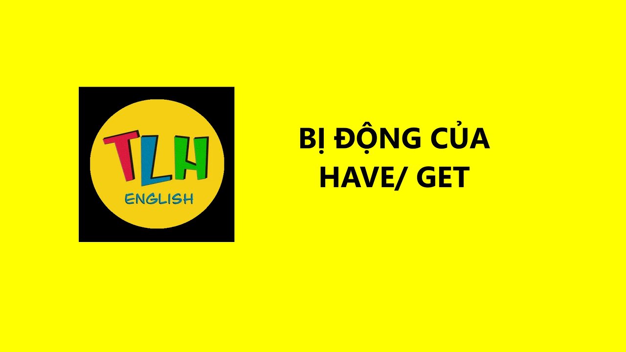BỊ ĐỘNG HAVE, GET | Bài 50 (46-52)| Tiếng Anh cơ bản cho người mất gốc | TLH English