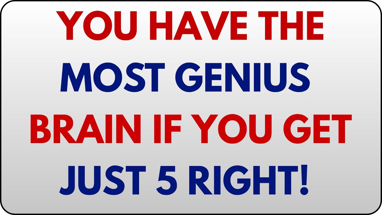 YOU HAVE THE MOST GENIUS BRAIN IF YOU GET JUST 5 RIGHT!