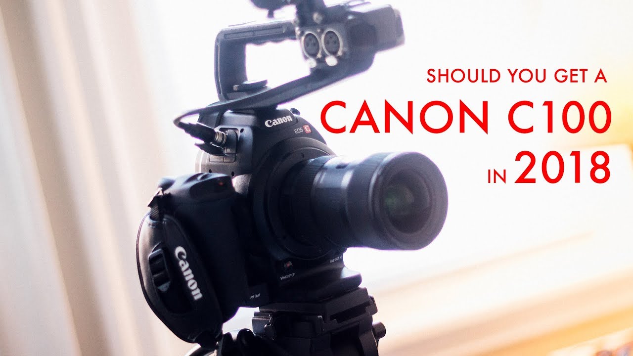 Should you get a Canon C100 in 2018?