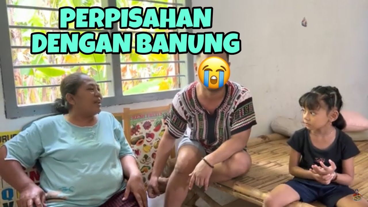 HARI TERAKHIR DI RUMAH BANUNG - PERPISAHAN DENGAN KELUARGA BANUNG