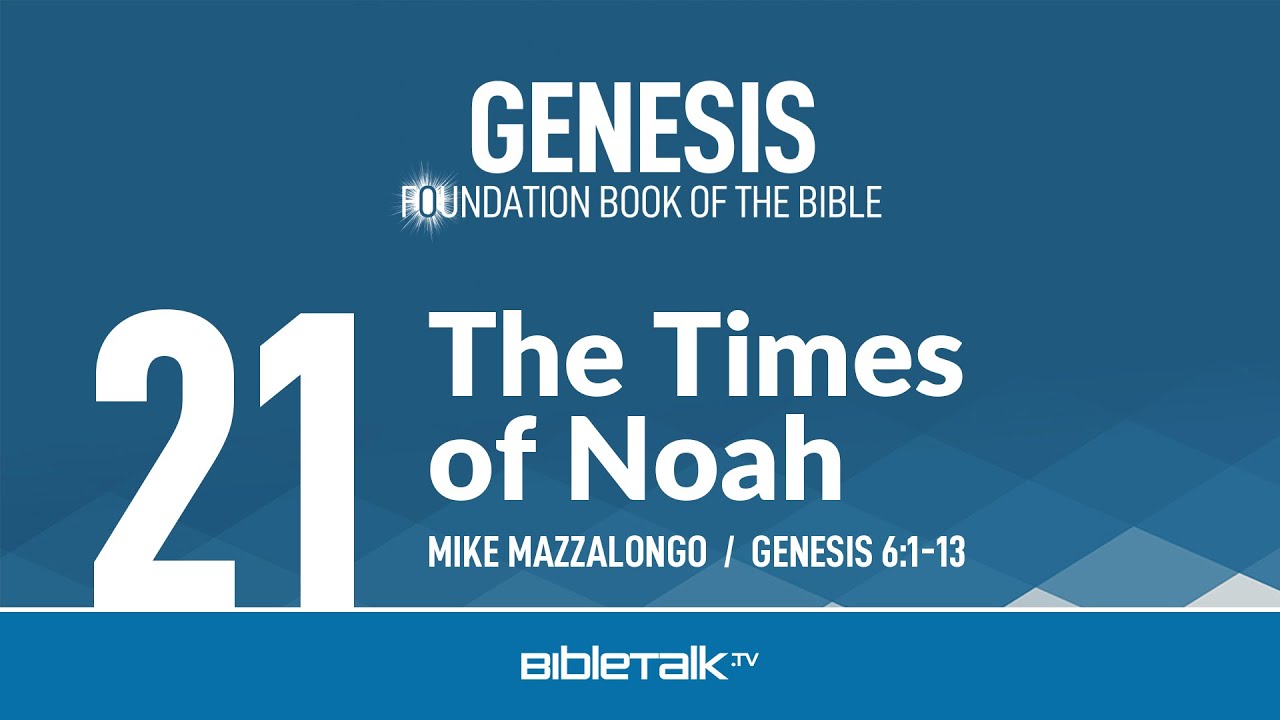 The Times of Noah (Genesis 6 Bible Study) – Mike Mazzalongo | BibleTalk.tv
