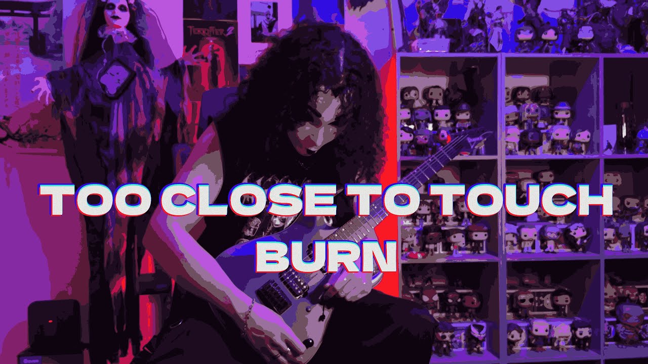 TOO CLOSE TO TOUCH - BURN (GUITAR COVER)