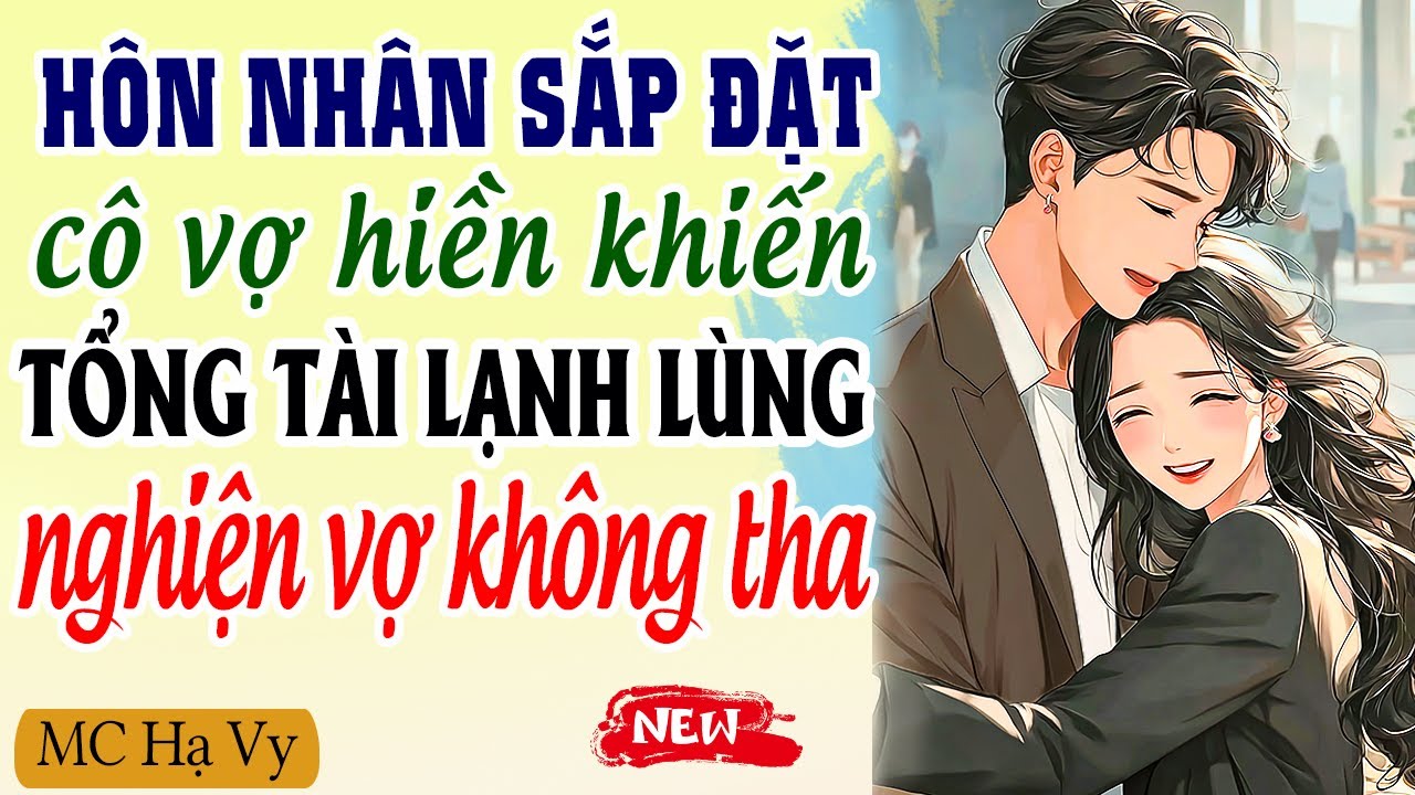 Ký hợp đồng hôn nhân sắp đặt cô vợ hiền khiến tổng tài nghiện không tha | Kể chuyện đêm khuya