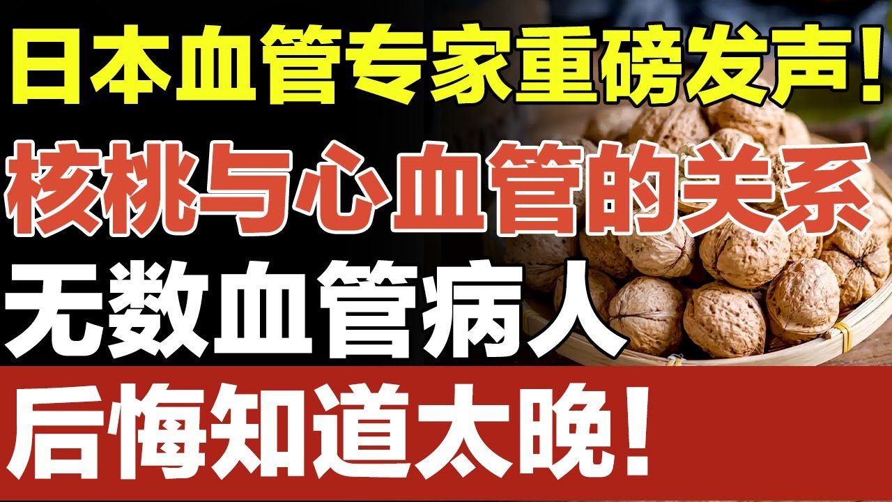 日本血管专家重磅发声！核桃与心血管的关系，无数血管病人后悔知道太晚！【家庭大医生】#血管