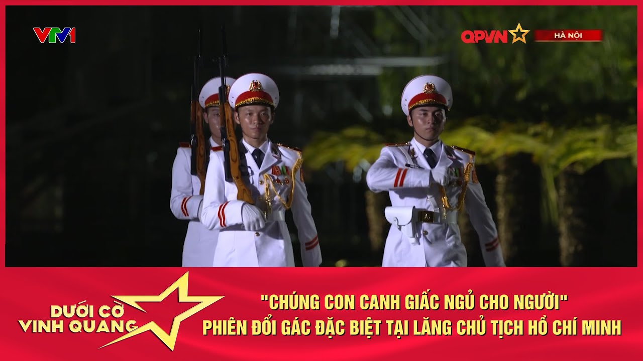 "CHÚNG CON CANH GIẤC NGỦ CHO NGƯỜI" - PHIÊN ĐỔI GÁC ĐẶC BIỆT TẠI LĂNG CHỦ TỊCH HỒ CHÍ MINH