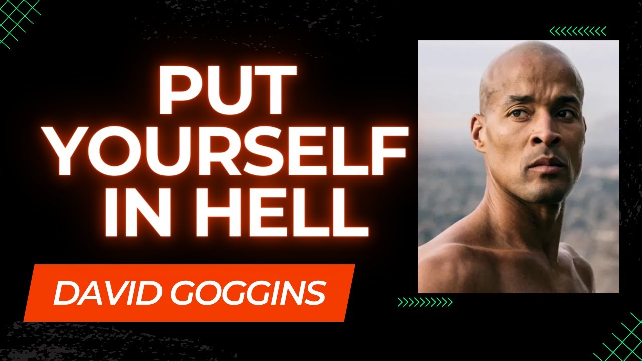 PUT YOURSELF IN HELL  and Improve Your Mental Toughness | David Goggins